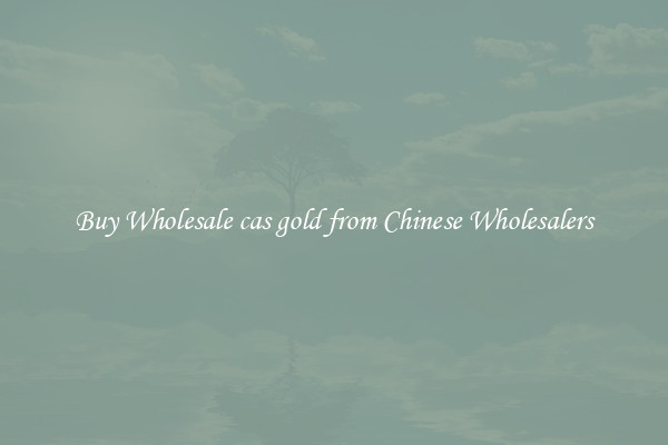 Buy Wholesale cas gold from Chinese Wholesalers