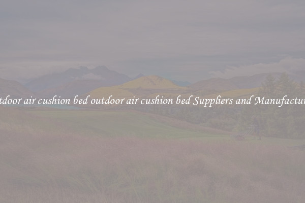 outdoor air cushion bed outdoor air cushion bed Suppliers and Manufacturers