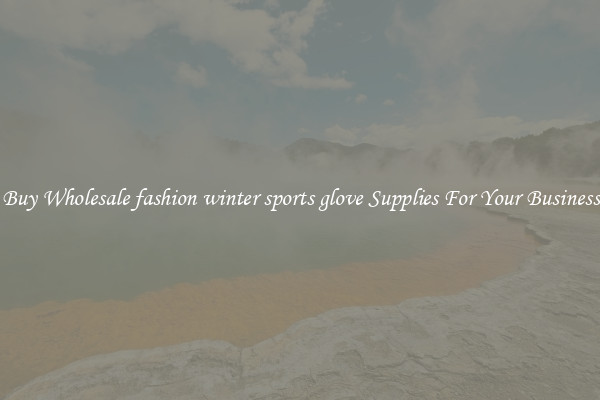 Buy Wholesale fashion winter sports glove Supplies For Your Business