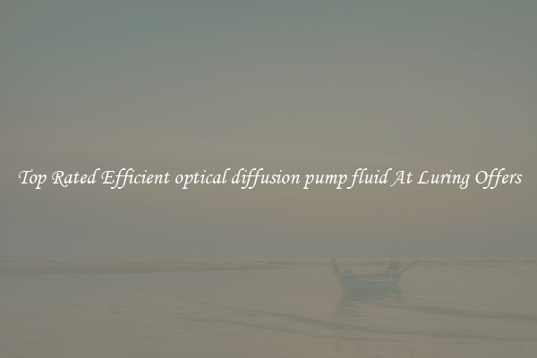 Top Rated Efficient optical diffusion pump fluid At Luring Offers