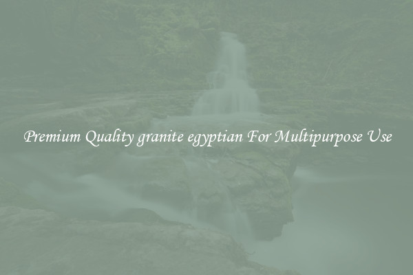 Premium Quality granite egyptian For Multipurpose Use