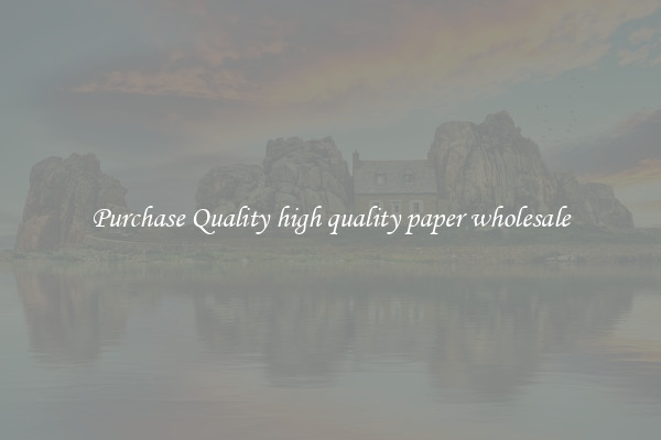 Purchase Quality high quality paper wholesale