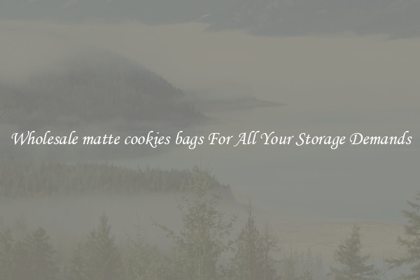 Wholesale matte cookies bags For All Your Storage Demands
