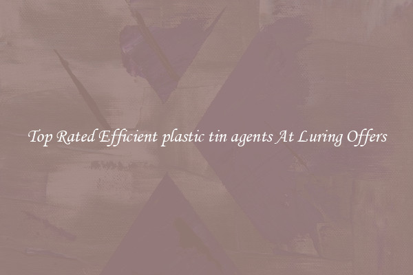 Top Rated Efficient plastic tin agents At Luring Offers