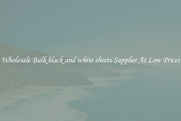 Wholesale Bulk black and white sheets Supplier At Low Prices