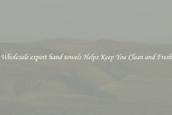 Wholesale export hand towels Helps Keep You Clean and Fresh