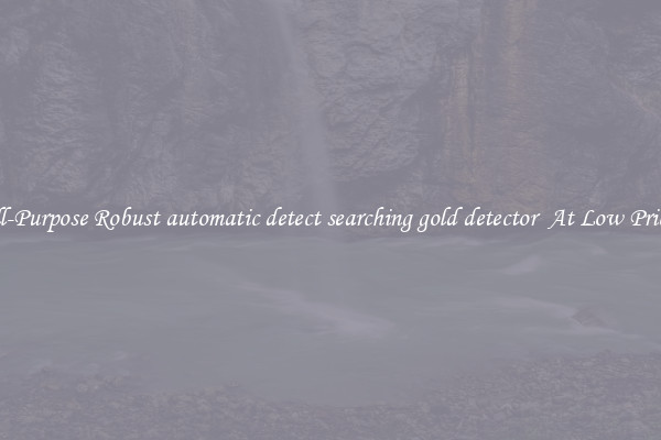 All-Purpose Robust automatic detect searching gold detector  At Low Prices
