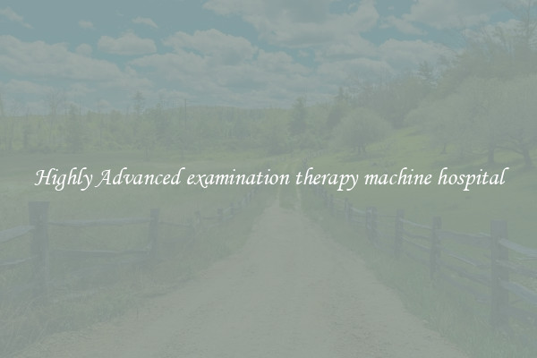 Highly Advanced examination therapy machine hospital
