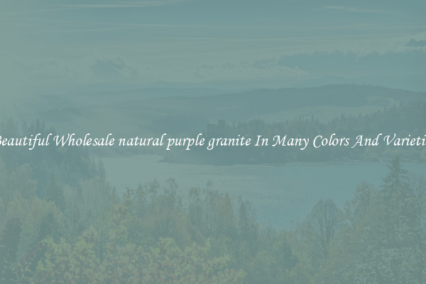 Beautiful Wholesale natural purple granite In Many Colors And Varieties