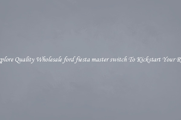 Explore Quality Wholesale ford fiesta master switch To Kickstart Your Ride