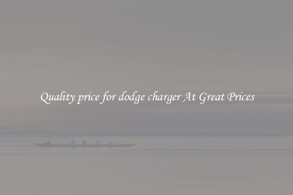 Quality price for dodge charger At Great Prices