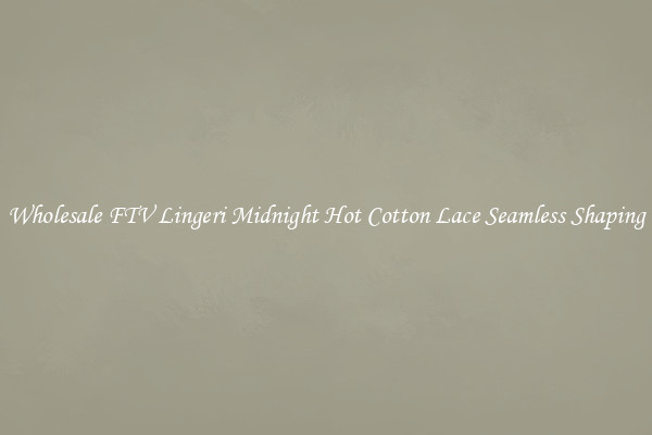 Wholesale FTV Lingeri Midnight Hot Cotton Lace Seamless Shaping