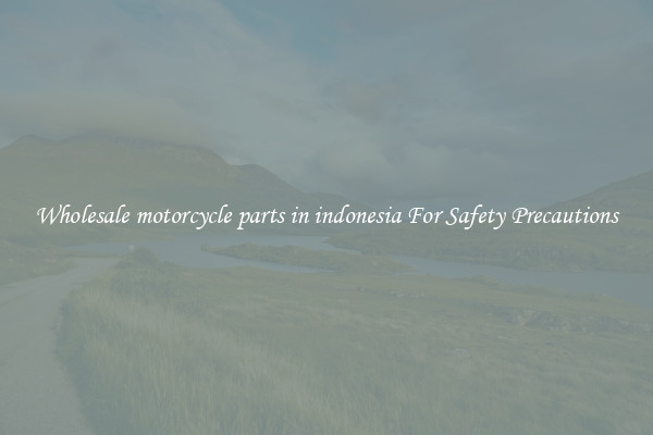 Wholesale motorcycle parts in indonesia For Safety Precautions