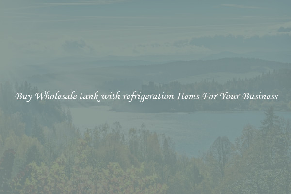 Buy Wholesale tank with refrigeration Items For Your Business