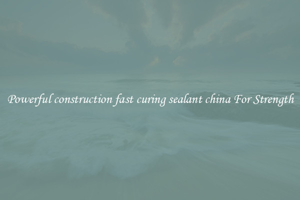 Powerful construction fast curing sealant china For Strength