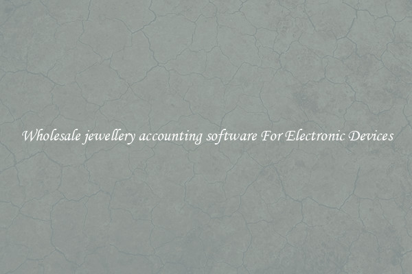 Wholesale jewellery accounting software For Electronic Devices