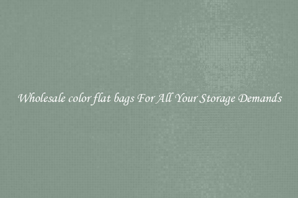 Wholesale color flat bags For All Your Storage Demands