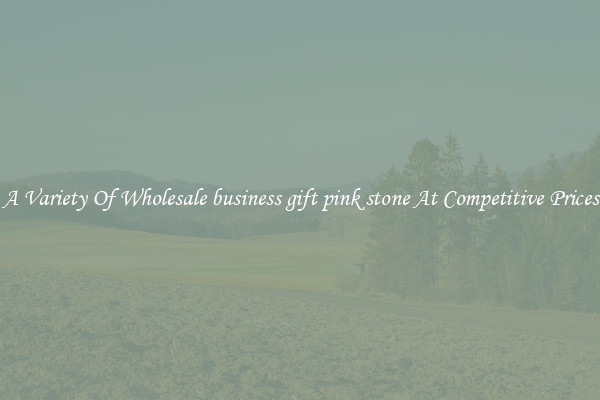 A Variety Of Wholesale business gift pink stone At Competitive Prices