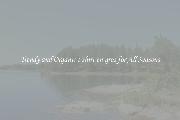 Trendy and Organic t shirt en gros for All Seasons