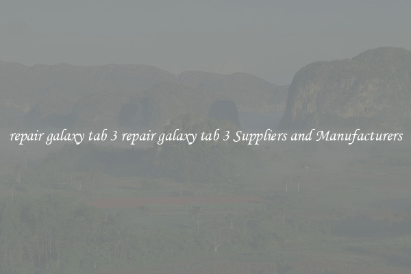 repair galaxy tab 3 repair galaxy tab 3 Suppliers and Manufacturers