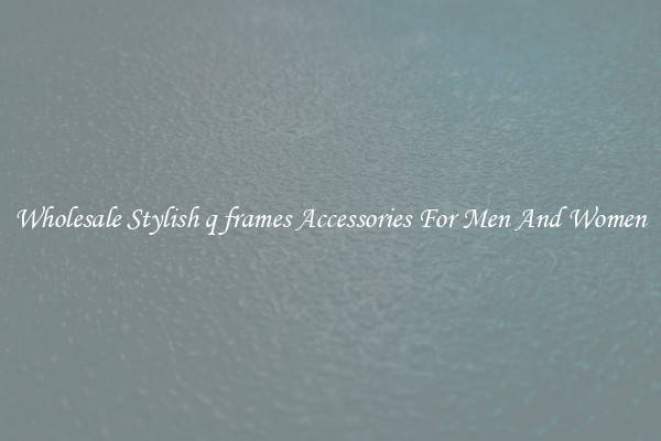 Wholesale Stylish q frames Accessories For Men And Women