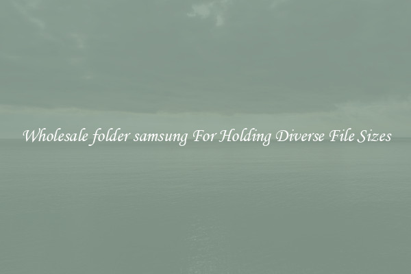 Wholesale folder samsung For Holding Diverse File Sizes