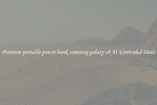 Premium portable power bank samsung galaxy s8 At Unrivaled Deals