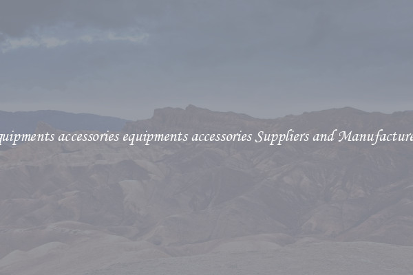 equipments accessories equipments accessories Suppliers and Manufacturers